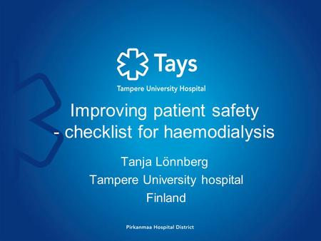 Improving patient safety - checklist for haemodialysis Tanja Lönnberg Tampere University hospital Finland.