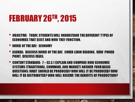 FEBRUARY 26 TH, 2015 OBJECTIVE: TODAY, STUDENTS WILL UNDERSTAND THE DIFFERENT TYPES OF ECONOMIES THAT EXIST AND HOW THEY FUNCTION. WORD OF THE DAY: ECONOMY.