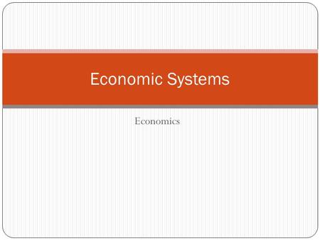 Economics Economic Systems. What is an Economic System? The way in which a nation uses its economic resources to satisfy peoples wants and needs. Each.