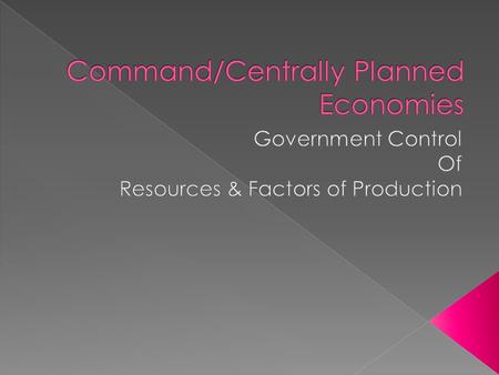  Government owns/controls all land, labor, resources  All decisions economically centrally controlled and made by government  Socialism- democratic.