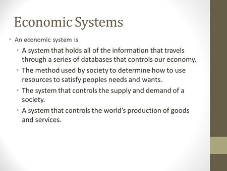 Economic Systems An economic system is A system that holds all of the information that travels through a series of databases that controls our economy.