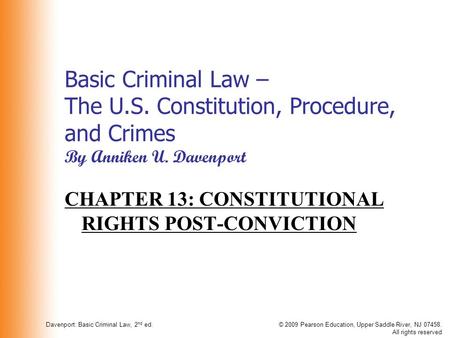 Davenport: Basic Criminal Law, 2 nd ed.© 2009 Pearson Education, Upper Saddle River, NJ 07458. All rights reserved Basic Criminal Law – The U.S. Constitution,