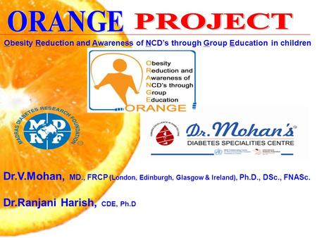 Obesity Reduction and Awareness of NCD’s through Group Education in children Dr.V.Mohan, MD., FRCP (London, Edinburgh, Glasgow & Ireland), Ph.D., DSc.,