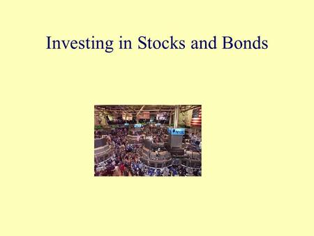 Investing in Stocks and Bonds. Objectives Describe stocks and bonds and how they are used by corporations and investors. Define everyday terms in the.