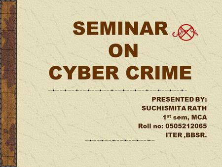 SEMINAR ON CYBER CRIME PRESENTED BY: SUCHISMITA RATH 1 st sem, MCA Roll no: 0505212065 ITER,BBSR.