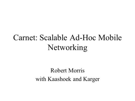 Carnet: Scalable Ad-Hoc Mobile Networking Robert Morris with Kaashoek and Karger.