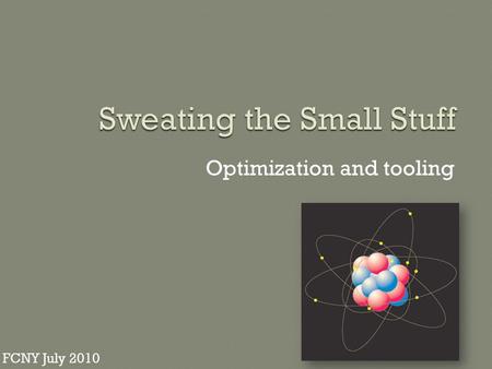 Optimization and tooling FCNY July 2010.  AS3 is only a tool  Apparat and TDSI  Wireworld code remap example  Adding your Tools to a Build Process.