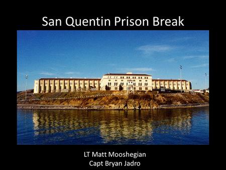 San Quentin Prison Break LT Matt Mooshegian Capt Bryan Jadro.