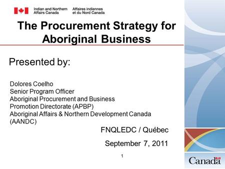 1 Presented by: Dolores Coelho Senior Program Officer Aboriginal Procurement and Business Promotion Directorate (APBP) Aboriginal Affairs & Northern Development.