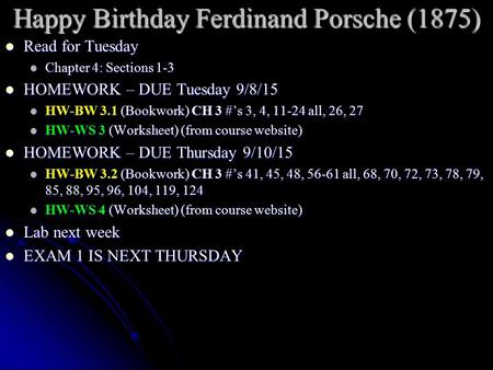 Happy Birthday Ferdinand Porsche (1875) Read for Tuesday Read for Tuesday Chapter 4: Sections 1-3 Chapter 4: Sections 1-3 HOMEWORK – DUE Tuesday 9/8/15.