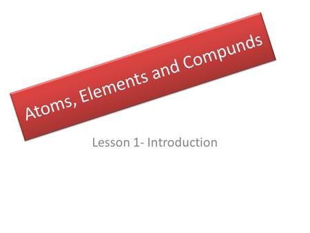 Atoms, Elements and Compunds