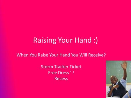 Raising Your Hand :) When You Raise Your Hand You Will Receive? Storm Tracker Ticket Free Dress ‘ ! Recess.