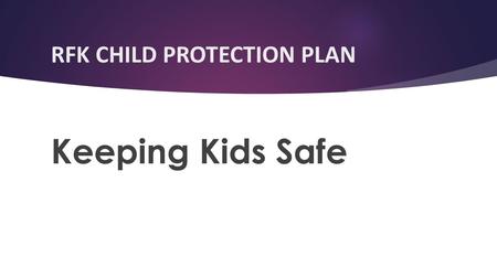 RFK CHILD PROTECTION PLAN Keeping Kids Safe. CPP - CHILD PROTECTION PROGRAM Major Christian Camping Organization discovered two molesters. This Org. in.