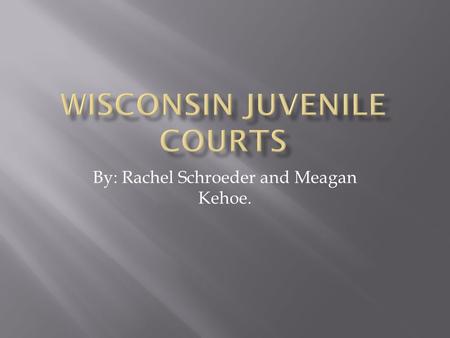 By: Rachel Schroeder and Meagan Kehoe..  Over any minor between ages 10-17  Delinquent child  Unruly Child  Neglected/abused.