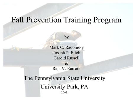 Fall Prevention Training Program by Mark C. Radomsky Joseph P. Flick Garold Russell & Raja V. Ramani The Pennsylvania State University University Park,