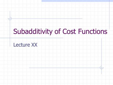 Subadditivity of Cost Functions Lecture XX. Concepts of Subadditivity Evans, D. S. and J. J. Heckman. “A Test for Subadditivity of the Cost Function with.