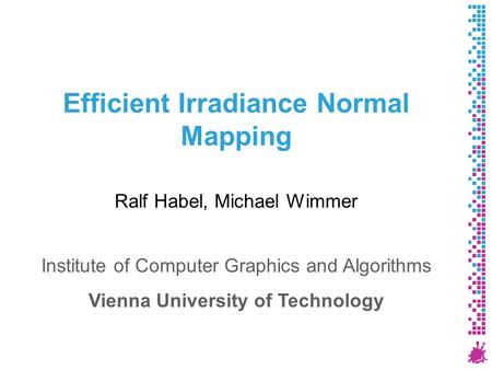 Efficient Irradiance Normal Mapping Ralf Habel, Michael Wimmer Institute of Computer Graphics and Algorithms Vienna University of Technology.