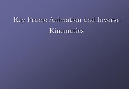 Key Frame Animation and Inverse Kinematics