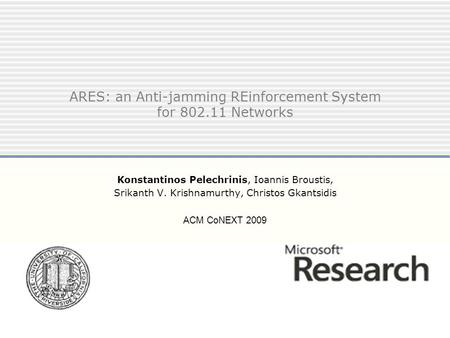 ARES: an Anti-jamming REinforcement System for 802.11 Networks Konstantinos Pelechrinis, Ioannis Broustis, Srikanth V. Krishnamurthy, Christos Gkantsidis.