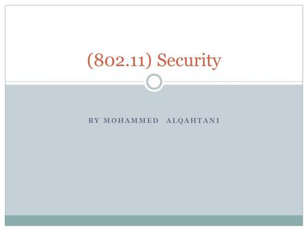 BY MOHAMMED ALQAHTANI (802.11) Security. What is 802.11 ? IEEE 802.11 is a set of standards carrying out WLAN computer communication in frequency bands.