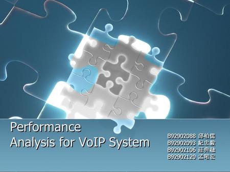 Performance Analysis for VoIP System B92902088 邱柏儒 B92902093 紀忠毅 B92902106 莊典融 B92902120 孟昭宏 B92902088 邱柏儒 B92902093 紀忠毅 B92902106 莊典融 B92902120 孟昭宏.