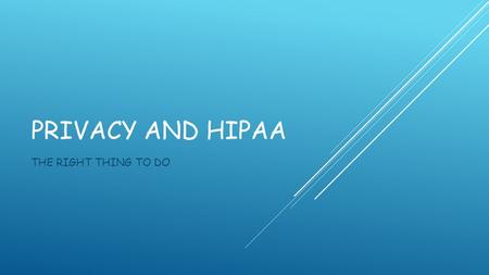 PRIVACY AND HIPAA THE RIGHT THING TO DO. WHAT’S WRONG WITH THIS PICTURE? ? “ Did you hear that Jane from the 5 th floor is in the hospital?” “No!! Let’s.