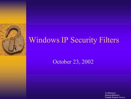 Windows IP Security Filters October 23, 2002 Joe Klemencic Fermilab Business Services.