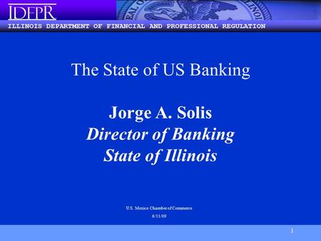 ILLINOIS DEPARTMENT OF FINANCIAL AND PROFESSIONAL REGULATION I DFP R 1 The State of US Banking Jorge A. Solis Director of Banking State of Illinois U.S.