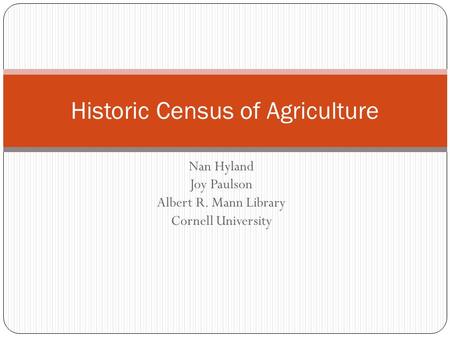 Nan Hyland Joy Paulson Albert R. Mann Library Cornell University Historic Census of Agriculture.