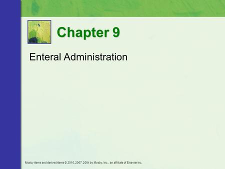 Enteral Administration Chapter 9 Mosby items and derived items © 2010, 2007, 2004 by Mosby, Inc., an affiliate of Elsevier Inc.