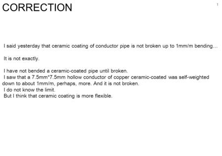 1 CORRECTION I said yesterday that ceramic coating of conductor pipe is not broken up to 1mm/m bending … It is not exactly. I have not bended a ceramic-coated.