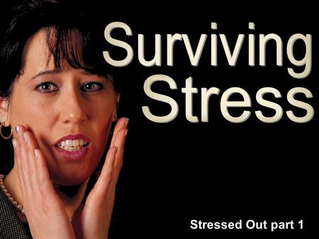 Stressed Out part 1. 10.Antacid tablets have become your sole source of nutrition. 9.You begin to explore the possibility of setting up an I.V. drip.