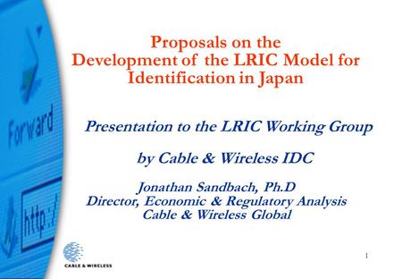 Proposals on the Development of the LRIC Model for Identification in Japan Presentation to the LRIC Working Group by Cable & Wireless IDC Jonathan Sandbach,