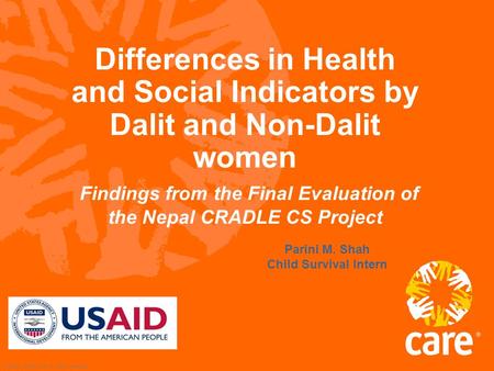 © 2002, CARE USA. All rights reserved. Differences in Health and Social Indicators by Dalit and Non-Dalit women Findings from the Final Evaluation of the.