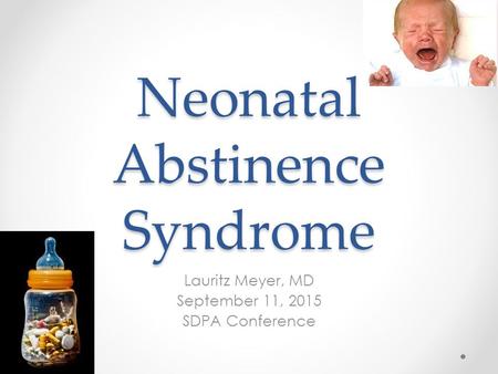 Neonatal Abstinence Syndrome Lauritz Meyer, MD September 11, 2015 SDPA Conference.