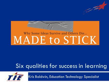 Six qualities for success in learning Kris Baldwin, Education Technology Specialist.