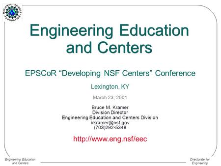 Directorate for Engineering Engineering Education and Centers Engineering Education and Centers EPSCoR “Developing NSF Centers” Conference Lexington, KY.