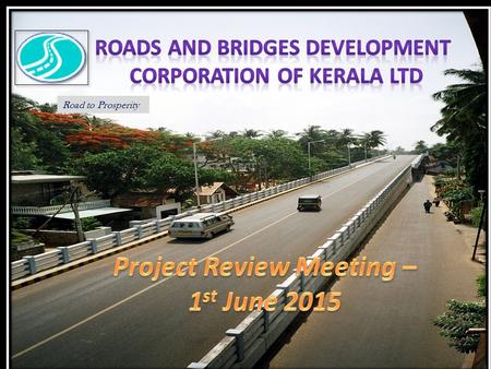 Road to Prosperity. UP GRADATION OF AIRPORT SEAPORT ROAD TO FOUR LANE -PHASE I – PROGRESS REPORT AS ON 30.05.2015 Upgrdadation of airport seaport.