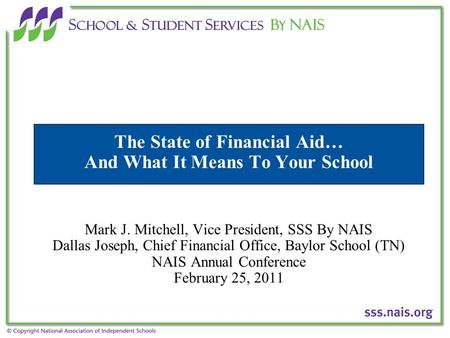 The State of Financial Aid… And What It Means To Your School Mark J. Mitchell, Vice President, SSS By NAIS Dallas Joseph, Chief Financial Office, Baylor.