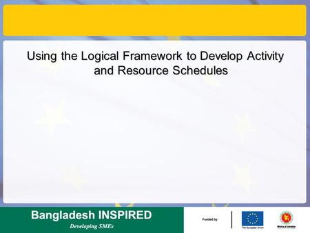 Using the Logical Framework to Develop Activity and Resource Schedules.