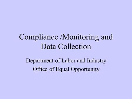 Compliance /Monitoring and Data Collection Department of Labor and Industry Office of Equal Opportunity.