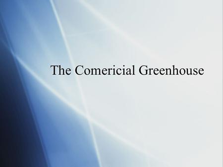 The Comericial Greenhouse. Chapter One “Locations in the United States” OBJECTIVES: 1.List areas of major flower crop production in the U.S. 2.List ten.