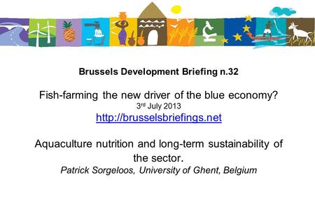 Brussels Development Briefing n.32 Fish-farming the new driver of the blue economy? 3 rd July 2013  Aquaculture nutrition and.