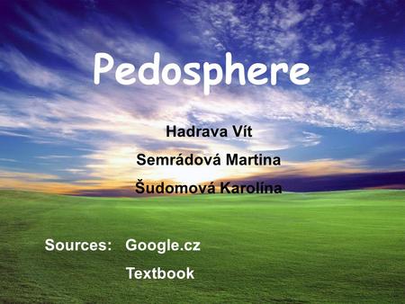 Pedosphere Hadrava Vít Semrádová Martina Šudomová Karolína Sources: Google.cz Textbook.