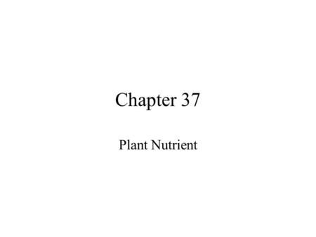 Chapter 37 Plant Nutrient. The uptake of nutrients occurs at both the roots and the leaves. –Roots, through mycorrhizae and root hairs, absorb water and.