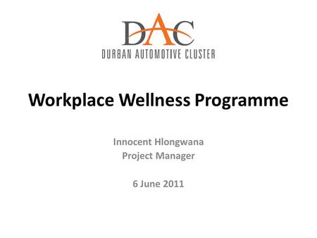 Workplace Wellness Programme Innocent Hlongwana Project Manager 6 June 2011.