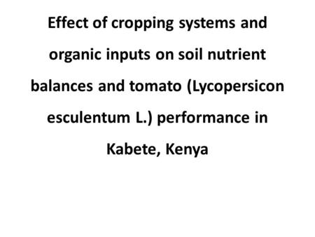 Effect of cropping systems and organic inputs on soil nutrient balances and tomato (Lycopersicon esculentum L.) performance in Kabete, Kenya.