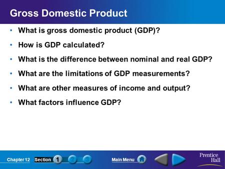 Chapter 12SectionMain Menu Gross Domestic Product What is gross domestic product (GDP)? How is GDP calculated? What is the difference between nominal and.