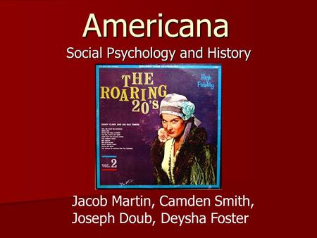 Americana Social Psychology and History Jacob Martin, Camden Smith, Joseph Doub, Deysha Foster.