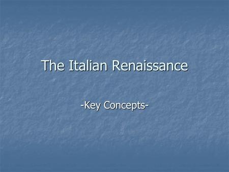 The Italian Renaissance -Key Concepts-. I. Why in Italy at this Time? Revival of Commerce and Town Building was more intense in Italy Revival of Commerce.